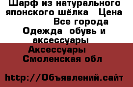 Шарф из натурального японского шёлка › Цена ­ 1 500 - Все города Одежда, обувь и аксессуары » Аксессуары   . Смоленская обл.